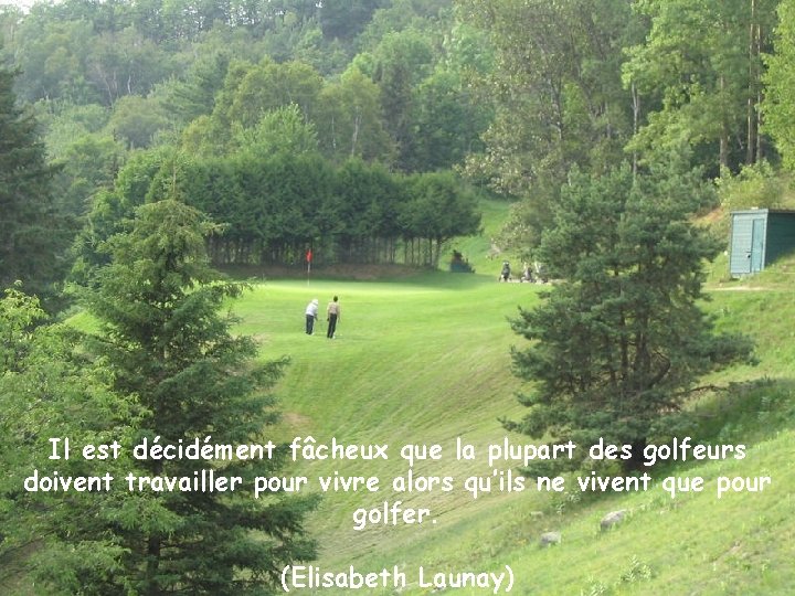 Il est décidément fâcheux que la plupart des golfeurs doivent travailler pour vivre alors