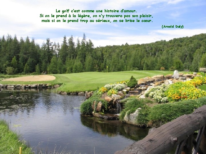 Le golf c’est comme une histoire d’amour. Si on le prend à la légère,