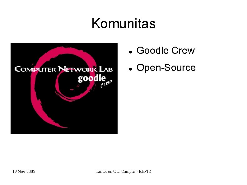 Komunitas 19 Nov 2005 Goodle Crew Open-Source Linux on Our Campus - EEPIS 