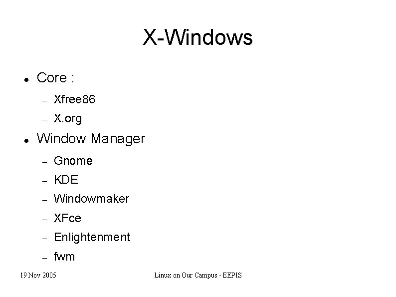 X-Windows Core : Xfree 86 X. org Window Manager Gnome KDE Windowmaker XFce Enlightenment