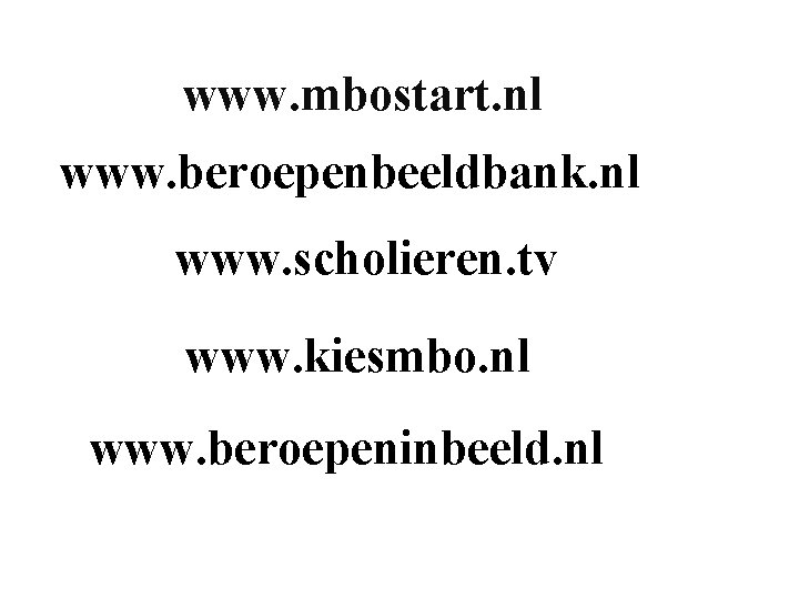 www. mbostart. nl www. beroepenbeeldbank. nl www. scholieren. tv www. kiesmbo. nl www. beroepeninbeeld.