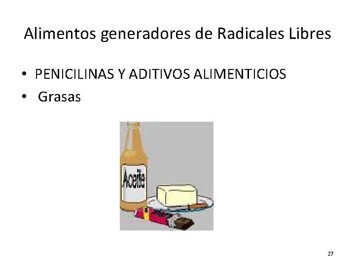 Alimentos generadores de Radicales Libres • PENICILINAS Y ADITIVOS ALIMENTICIOS • Grasas 27 