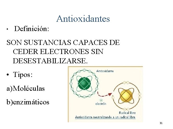 Antioxidantes • Definición: SON SUSTANCIAS CAPACES DE CEDER ELECTRONES SIN DESESTABILIZARSE. • Tipos: a)