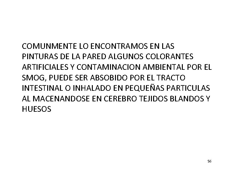 COMUNMENTE LO ENCONTRAMOS EN LAS PINTURAS DE LA PARED ALGUNOS COLORANTES ARTIFICIALES Y CONTAMINACION