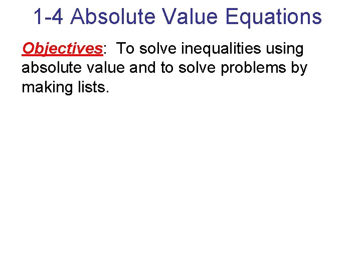 1 -4 Absolute Value Equations Objectives: To solve inequalities using absolute value and to