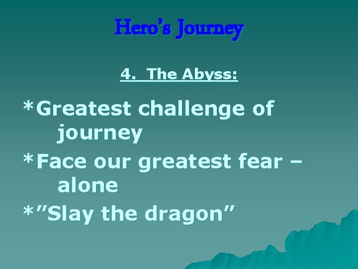 Hero’s Journey 4. The Abyss: *Greatest challenge of journey *Face our greatest fear –