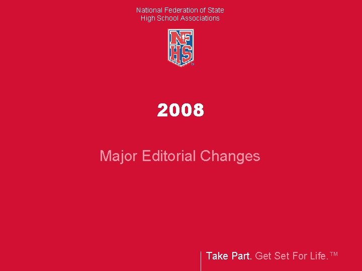 National Federation of State High School Associations 2008 Major Editorial Changes Take Part. Get