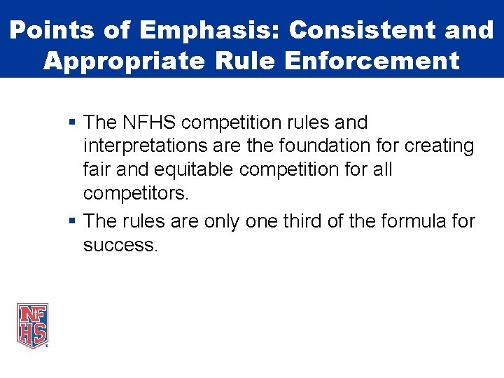 Points of Emphasis: Consistent and Appropriate Rule Enforcement § The NFHS competition rules and
