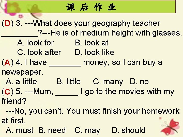 课 后 作 业 ( D ) 3. ---What does your geography teacher ____?