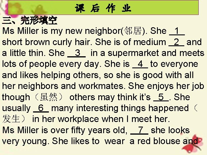课 后 作 业 三、完形填空 Ms Miller is my new neighbor(邻居). She 1 short