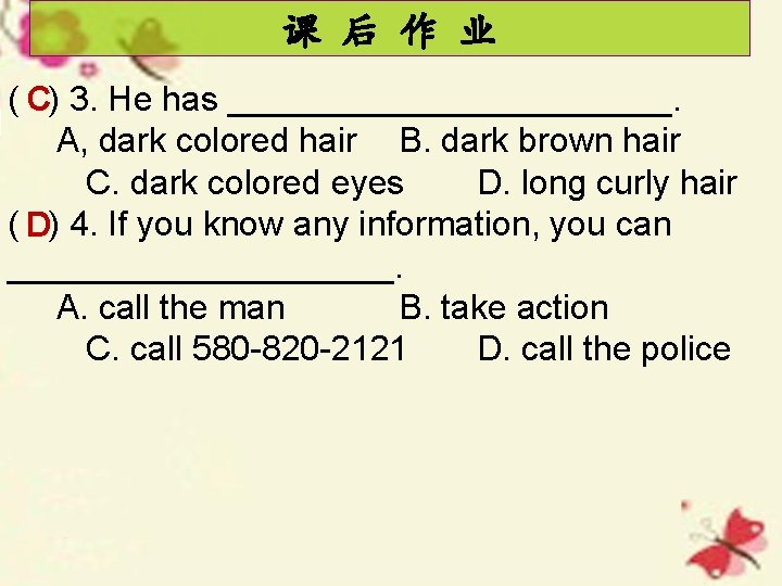 课 后 作 业 ( C) 3. He has ____________. A, dark colored hair
