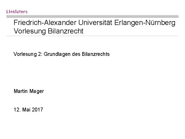 Friedrich-Alexander Universität Erlangen-Nürnberg Vorlesung Bilanzrecht Vorlesung 2: Grundlagen des Bilanzrechts Martin Mager 12. Mai