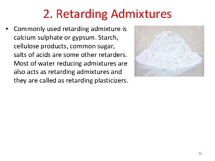 2. Retarding Admixtures • Commonly used retarding admixture is calcium sulphate or gypsum. Starch,