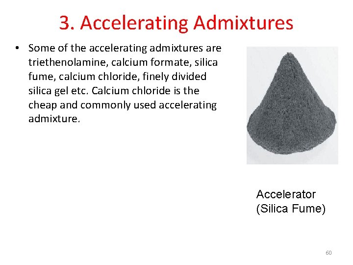 3. Accelerating Admixtures • Some of the accelerating admixtures are triethenolamine, calcium formate, silica