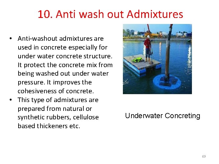 10. Anti wash out Admixtures • Anti-washout admixtures are used in concrete especially for