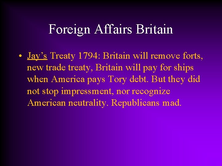 Foreign Affairs Britain • Jay’s Treaty 1794: Britain will remove forts, new trade treaty,