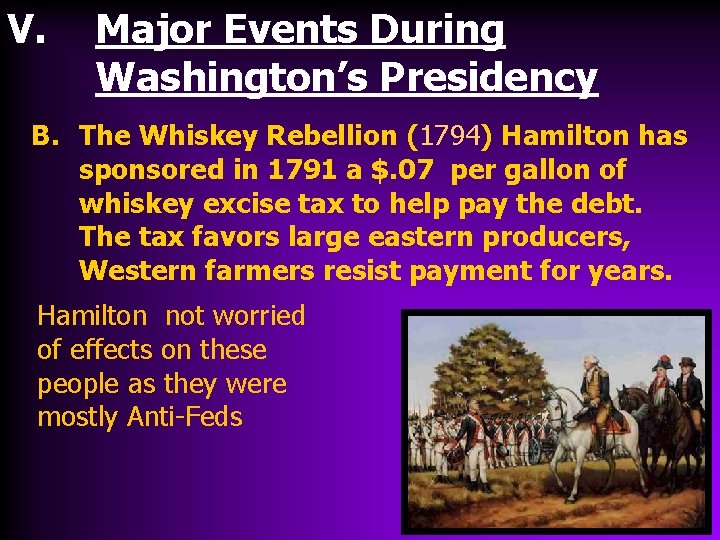 V. Major Events During Washington’s Presidency B. The Whiskey Rebellion (1794) Hamilton has sponsored