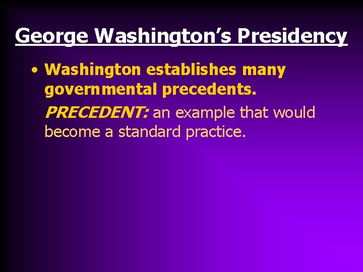 George Washington’s Presidency • Washington establishes many governmental precedents. PRECEDENT: an example that would