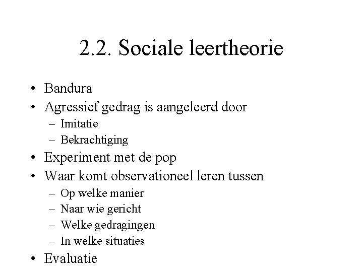 2. 2. Sociale leertheorie • Bandura • Agressief gedrag is aangeleerd door – Imitatie