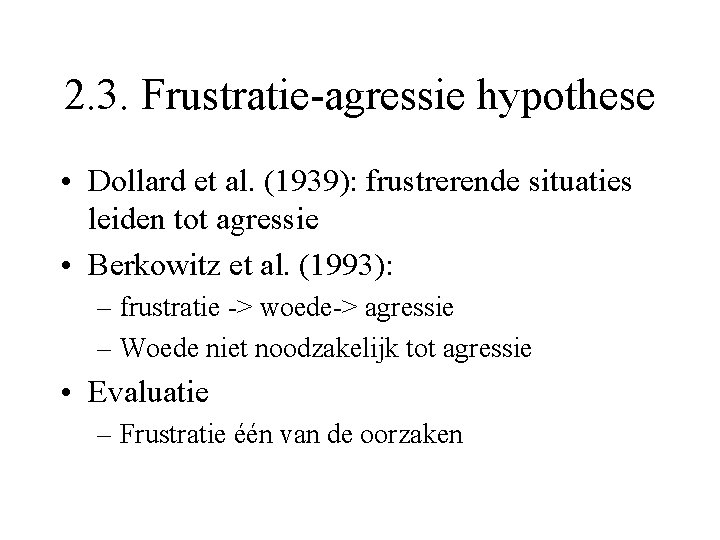 2. 3. Frustratie-agressie hypothese • Dollard et al. (1939): frustrerende situaties leiden tot agressie