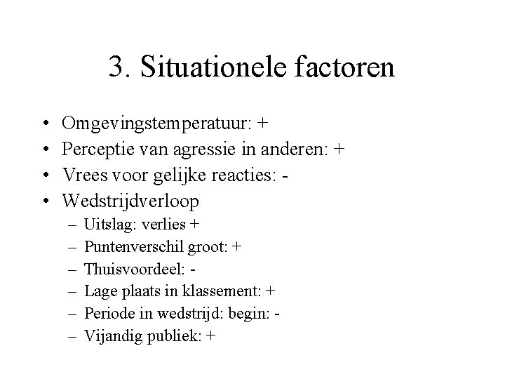 3. Situationele factoren • • Omgevingstemperatuur: + Perceptie van agressie in anderen: + Vrees