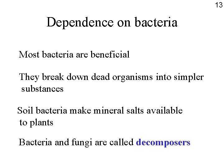 13 Dependence on bacteria Most bacteria are beneficial They break down dead organisms into