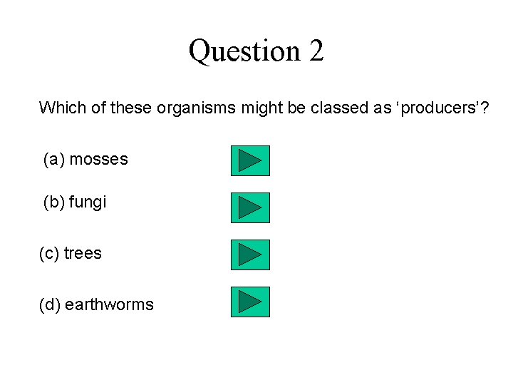 Question 2 Which of these organisms might be classed as ‘producers’? (a) mosses (b)