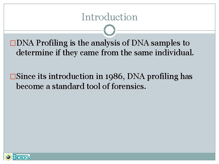 Introduction �DNA Profiling is the analysis of DNA samples to determine if they came