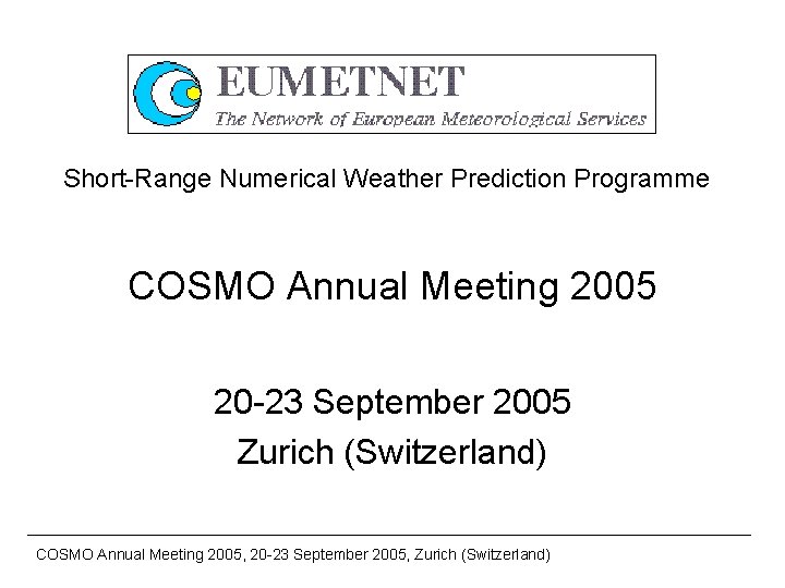 Short-Range Numerical Weather Prediction Programme COSMO Annual Meeting 2005 20 -23 September 2005 Zurich