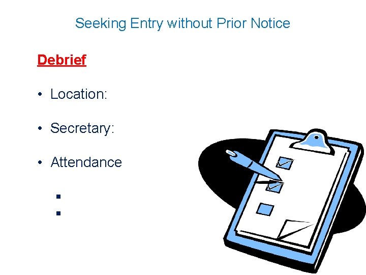 Seeking Entry without Prior Notice Debrief • Location: • Secretary: • Attendance § §
