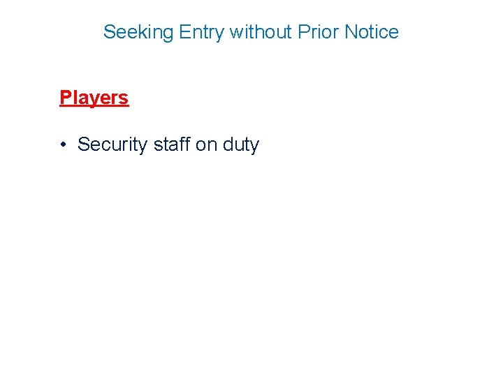 Seeking Entry without Prior Notice Players • Security staff on duty 