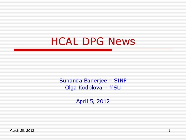 HCAL DPG News Sunanda Banerjee – SINP Olga Kodolova – MSU April 5, 2012