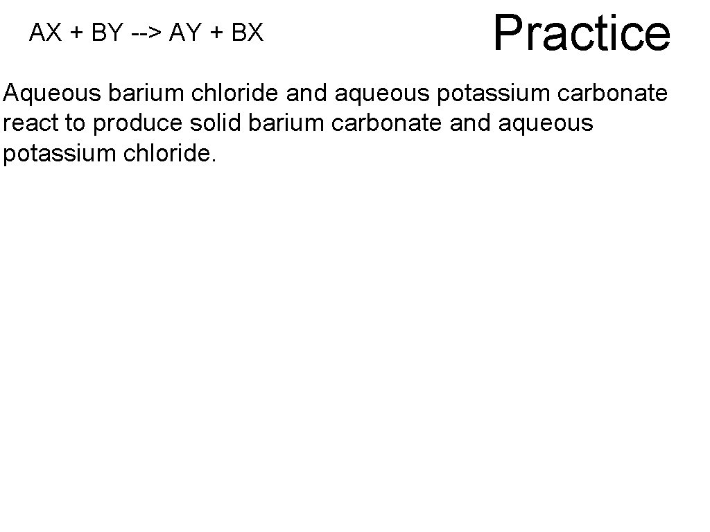AX + BY --> AY + BX Practice Aqueous barium chloride and aqueous potassium