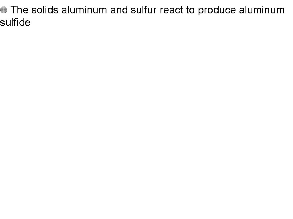 The solids aluminum and sulfur react to produce aluminum sulfide 