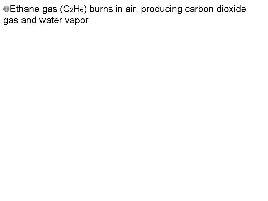Ethane gas (C 2 H 6) burns in air, producing carbon dioxide gas and