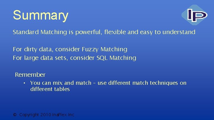 Summary Standard Matching is powerful, flexible and easy to understand For dirty data, consider