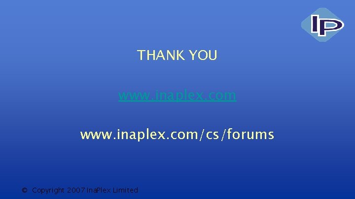 THANK YOU www. inaplex. com/cs/forums © Copyright 2007 Ina. Plex Limited 