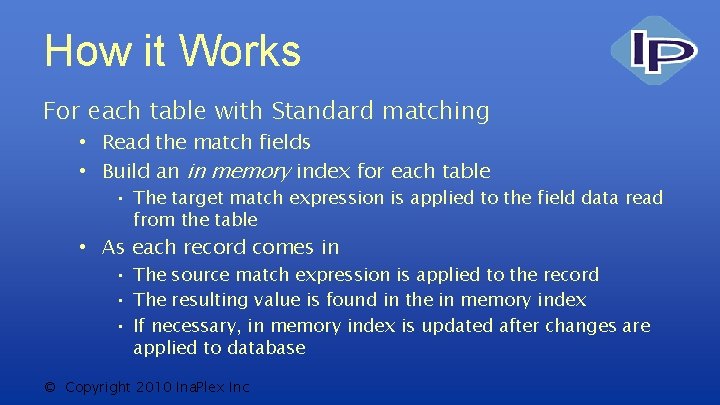 How it Works For each table with Standard matching • Read the match fields