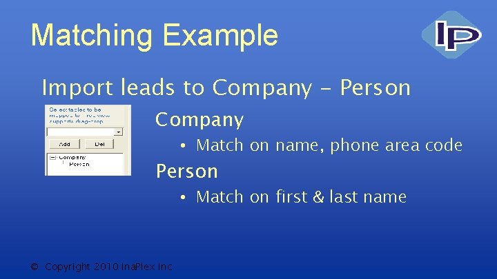 Matching Example Import leads to Company - Person Company • Match on name, phone