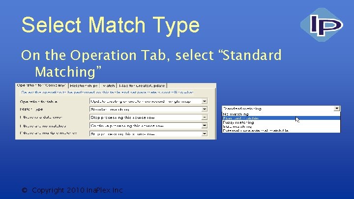 Select Match Type On the Operation Tab, select “Standard Matching” © Copyright 2010 Ina.
