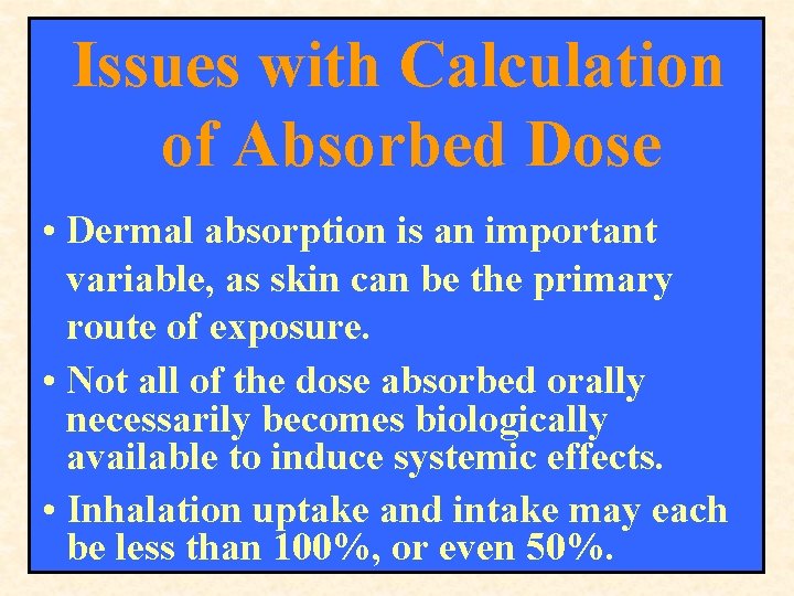 Issues with Calculation of Absorbed Dose • Dermal absorption is an important variable, as