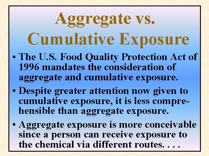Aggregate vs. Cumulative Exposure • The U. S. Food Quality Protection Act of 1996