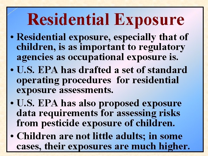 Residential Exposure • Residential exposure, especially that of children, is as important to regulatory