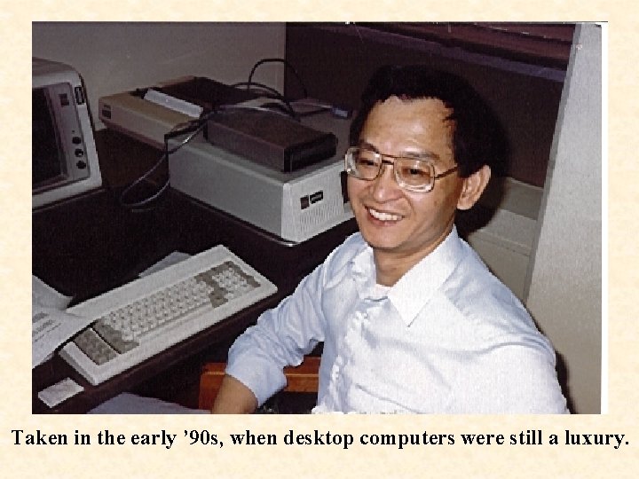 Taken in the early ’ 90 s, when desktop computers were still a luxury.