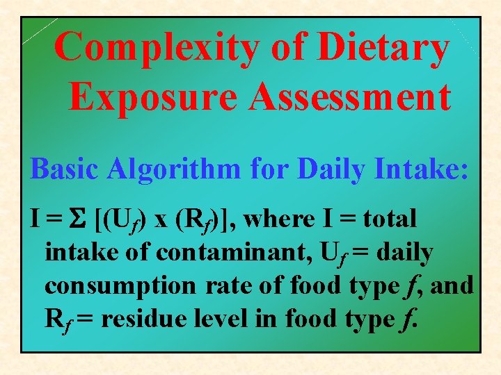 Complexity of Dietary Exposure Assessment Basic Algorithm for Daily Intake: I = S [(Uf)