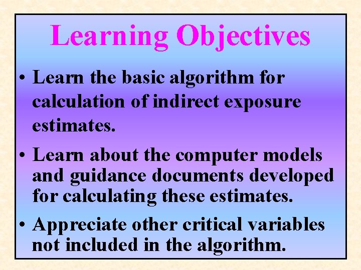 Learning Objectives • Learn the basic algorithm for calculation of indirect exposure estimates. •