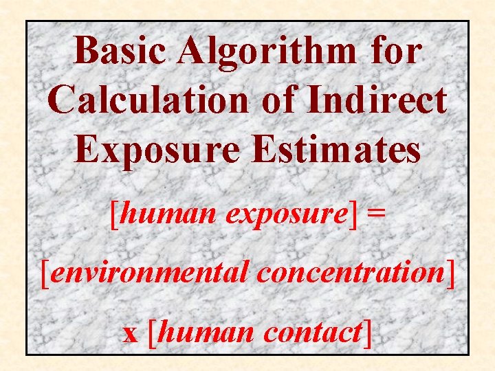 Basic Algorithm for Calculation of Indirect Exposure Estimates [human exposure] = [environmental concentration] x