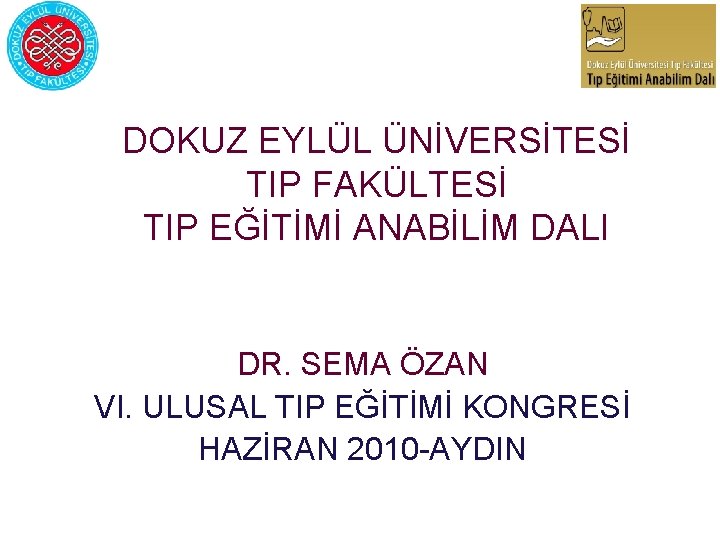 DOKUZ EYLÜL ÜNİVERSİTESİ TIP FAKÜLTESİ TIP EĞİTİMİ ANABİLİM DALI DR. SEMA ÖZAN VI. ULUSAL