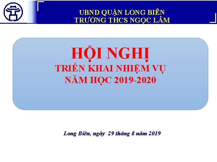 UBND QUẬN LONG BIÊN TRƯỜNG THCS NGỌC L M HỘI NGHỊ TRIỂN KHAI NHIỆM