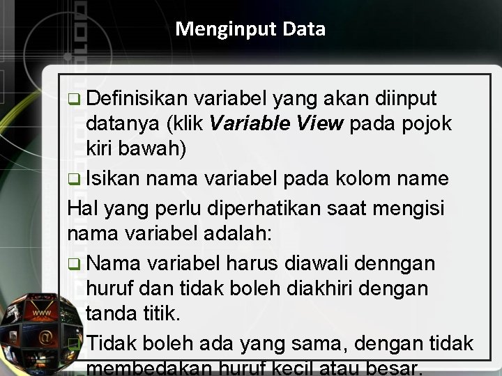 Menginput Data q Definisikan variabel yang akan diinput datanya (klik Variable View pada pojok